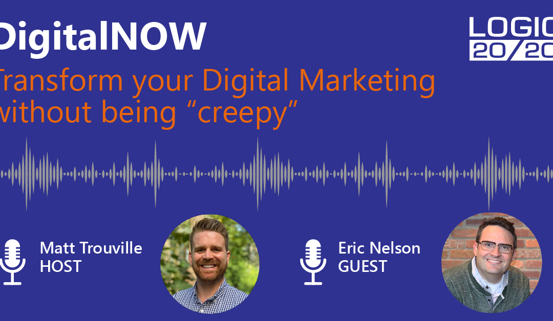 DigitalNOW Podcast | Transform your digital marketing without being “creepy”